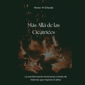 Más Allá de las Cicatrices: La transformación emocional a través de historias que inspiran el alma